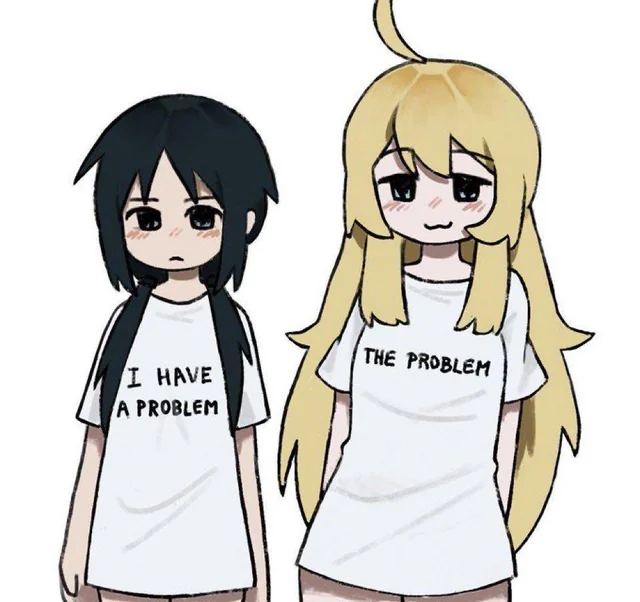 Two girls. Left girl has a black hair with bangs, neutral expression, and a t-shirt that says "I have a problem". Right girl has a blonde hair, smug face, and a t-shirt that says "the problem".